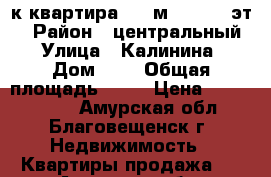  1-к квартира, 46 м², 10/14 эт. › Район ­ центральный › Улица ­ Калинина › Дом ­ 4 › Общая площадь ­ 46 › Цена ­ 3 300 000 - Амурская обл., Благовещенск г. Недвижимость » Квартиры продажа   . Амурская обл.,Благовещенск г.